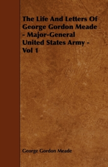 Image for The Life And Letters Of George Gordon Meade - Major-General United States Army - Vol 1