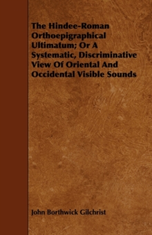 Image for The Hindee-Roman Orthoepigraphical Ultimatum; Or A Systematic, Discriminative View Of Oriental And Occidental Visible Sounds
