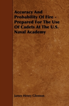 Image for Accuracy And Probability Of Fire - Prepared For The Use Of Cadets At The U.S. Naval Academy