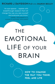 The Emotional Life of Your Brain: How Its Unique Patterns Affect the Way You Think, Feel, and Live – and How You Can Change Them