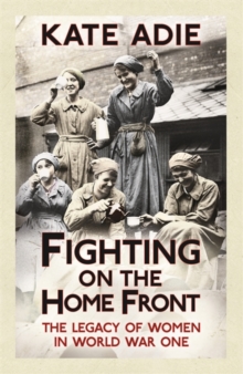 Image for Fighting on the Home Front  : the legacy of women in World War One