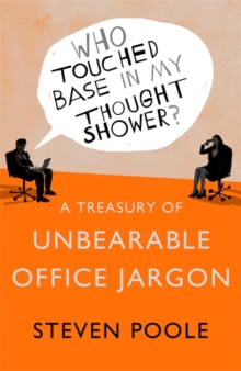Who Touched Base in my Thought Shower?: A Treasury of Unbearable Office Jargon