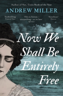 Now We Shall Be Entirely Free: Shortlisted for the Walter Scott Prize