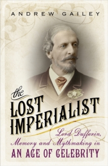 Image for The lost imperialist  : Lord Dufferin, memory and mythmaking in an age of celebrity