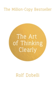 Art of Thinking Clearly: Better Thinking, Better Decisions
