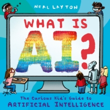Image for What is AI?  : the curious kid's guide to artificial intelligence