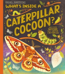 What’s Inside a Caterpillar Cocoon?: And other questions about moths and butterflies