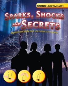 Image for Sparks, shocks and secrets  : explore electricity and use science to survive