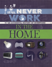 It’ll Never Work: In the Home: An Accidental History of Inventions