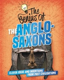 Image for The genius of the Anglo-Saxons  : clever ideas and inventions from past civilisations