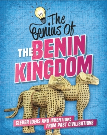 Image for The genius of the Benin Kingdom  : clever ideas and inventions from past civilisations