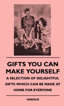 Image for Gifts You Can Make Yourself - A Selection Of Delightful Gifts Which Can Be Made At Home For Everyone