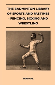 Image for The Badminton Library Of Sports And Pastimes - Fencing, Boxing And Wrestling