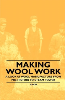 Image for Making Wool Work - A Look at Wool Manufacture from Pre-History to Steam Power