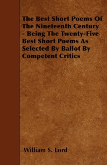 Image for The Best Short Poems Of The Nineteenth Century - Being The Twenty-Five Best Short Poems As Selected By Ballot By Competent Critics