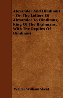 Image for Alexander And Dindimus - Or, The Letters Of Alexander To Dindimus, King Of The Brahmans, With The Replies Of Dindimus