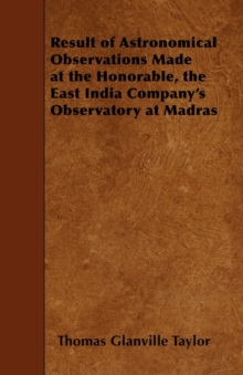 Image for Result Of Astronomical Observations Made At The Honorable, The East India Company's Observatory At Madras Vol. IV.