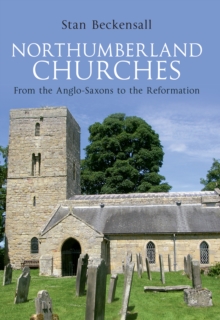 Northumberland Churches: From the Anglo-Saxons to the Reformation