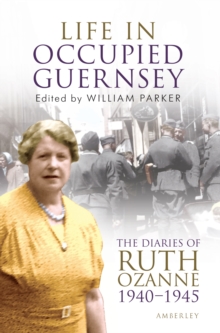 Image for Life in occupied Guernsey: the diaries of Ruth Ozanne, 1940-1945