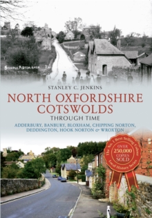 Image for North Oxfordshire Cotswolds through time: Kingham, Great Tew, Croperdy, Bloxham, Hook Norton, Adderbury & Wroxton