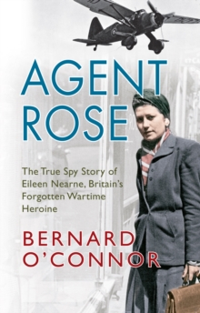 Image for Agent Rose: the true spy story of Eileen Nearne, Britain's forgotten wartime heroine
