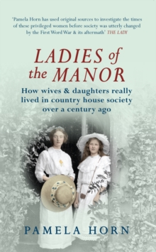 Image for Ladies of the manor: how wives & daughters really lived in country house society over a century ago