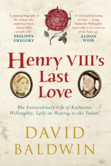 Image for Henry VIII's last love  : the extraordinary life of Katherine Willoughby, lady-in-waiting to the Tudors