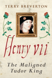 Image for Henry VII : the maligned Tudor king