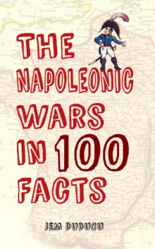 Image for The Napoleonic Wars in 100 facts