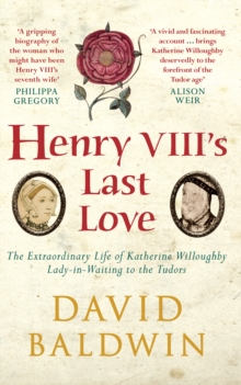 Image for Henry VIII's last love  : the extraordinary life of Katherine Willoughby, lady-in-waiting to the Tudors