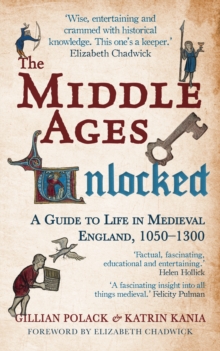Image for The Middle Ages unlocked  : a guide to life in medieval England, 1050-1300