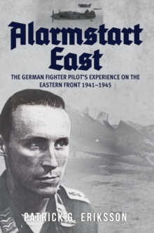 Alarmstart East: The German Fighter Pilot’s Experience on the Eastern Front 1941-1945