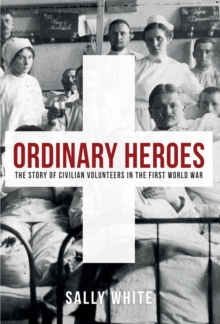 Image for Ordinary heroes  : the story of civilian volunteers in the First World War