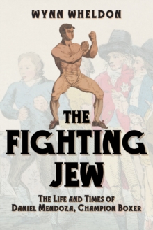 Image for The Fighting Jew: The Life and Times of Daniel Mendoza, Champion Boxer