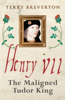 Image for Henry VII  : the maligned Tudor king
