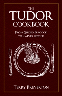 The Tudor Cookbook: From Gilded Peacock to Calves’ Feet Pie