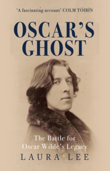 Oscar’s Ghost: The Battle for Oscar Wilde’s Legacy