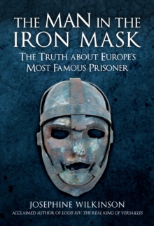 The Man in the Iron Mask: The Truth about Europe’s Most Famous Prisoner