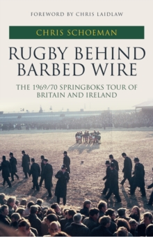 Image for Rugby behind barbed wire  : the 1969/70 Springboks tour of Britain and Ireland