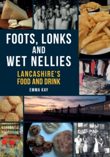 Foots, Lonks and Wet Nellies: Lancashire’s Food and Drink