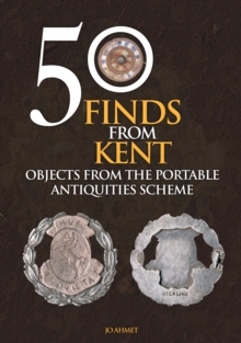 Image for 50 finds from Kent  : objects from the Portable Antiquities Scheme