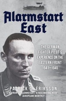 Alarmstart East: The German Fighter Pilot’s Experience on the Eastern Front 1941-1945