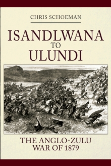 Isandlwana to Ulundi: The Anglo-Zulu War of 1879