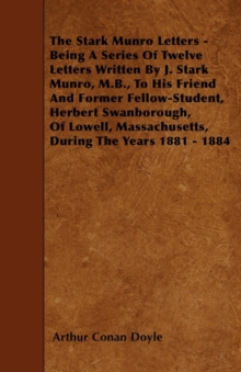 Image for The Stark Munro Letters - Being A Series Of Twelve Letters Written By J. Stark Munro, M.B., To His Friend And Former Fellow-Student, Herbert Swanborough, Of Lowell, Massachusetts, During The Years 188