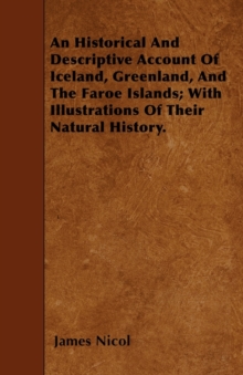 Image for An Historical And Descriptive Account Of Iceland, Greenland, And The Faroe Islands; With Illustrations Of Their Natural History.