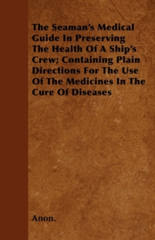 Image for The Seaman's Medical Guide In Preserving The Health Of A Ship's Crew; Containing Plain Directions For The Use Of The Medicines In The Cure Of Diseases