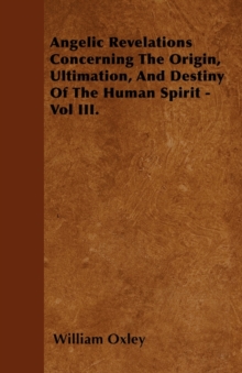 Image for Angelic Revelations Concerning The Origin, Ultimation, And Destiny Of The Human Spirit - Vol III.