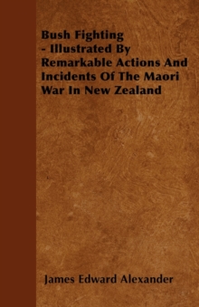 Image for Bush Fighting - Illustrated By Remarkable Actions And Incidents Of The Maori War In New Zealand