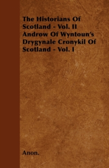 Image for The Historians Of Scotland - Vol. II Androw Of Wyntoun's Drygynale Cronykil Of Scotland - Vol. I