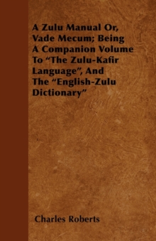 Image for A Zulu Manual Or, Vade Mecum; Being A Companion Volume To "The Zulu-Kafir Language", And The "English-Zulu Dictionary"